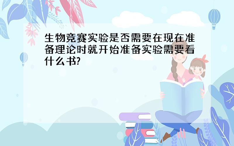 生物竞赛实验是否需要在现在准备理论时就开始准备实验需要看什么书?