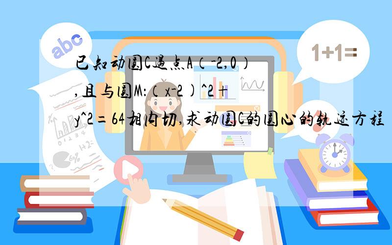 已知动圆C过点A（-2,0）,且与圆M：（x-2)^2+y^2=64相内切,求动圆C的圆心的轨迹方程