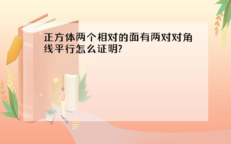 正方体两个相对的面有两对对角线平行怎么证明?