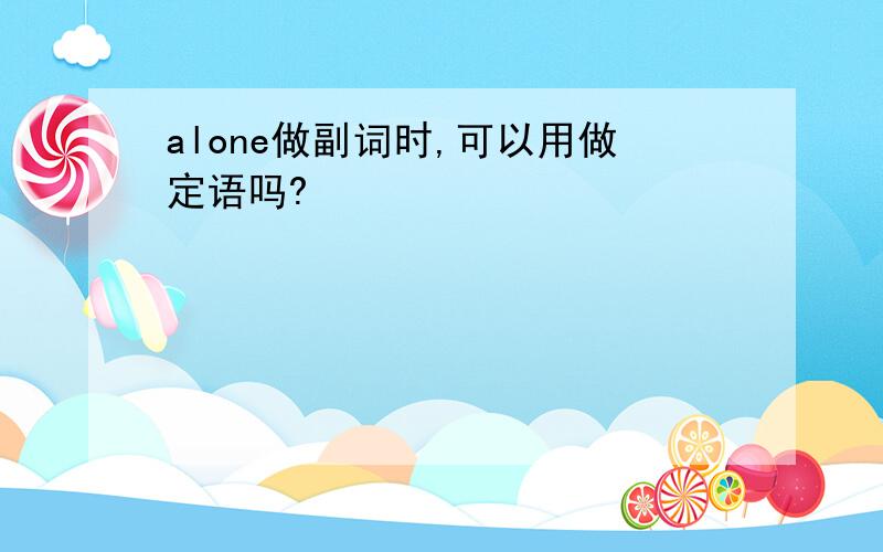 alone做副词时,可以用做定语吗?