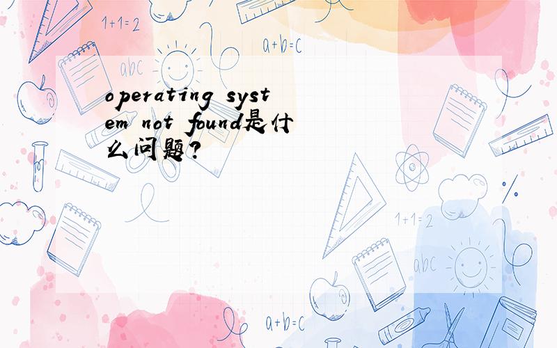 operating system not found是什么问题?