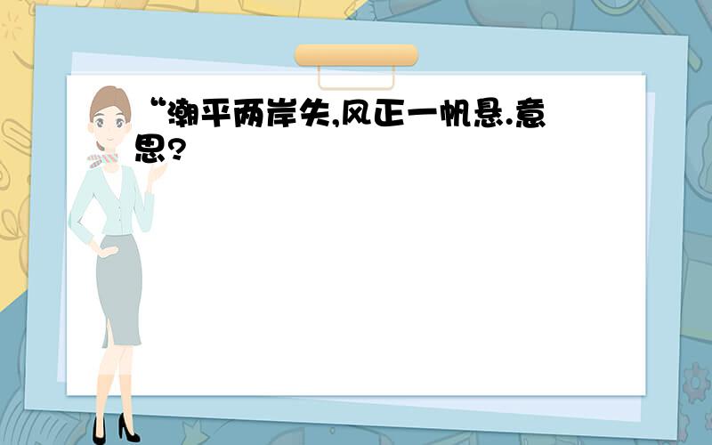 “潮平两岸失,风正一帆悬.意思?