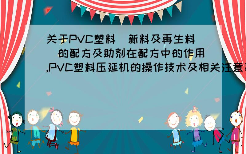 关于PVC塑料（新料及再生料）的配方及助剂在配方中的作用,PVC塑料压延机的操作技术及相关注意事项