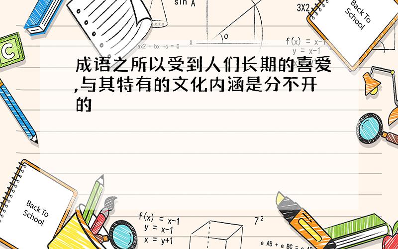 成语之所以受到人们长期的喜爱,与其特有的文化内涵是分不开的