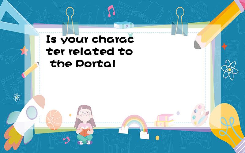 Is your character related to the Portal