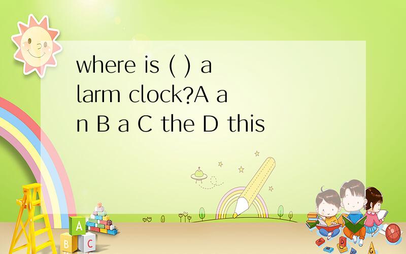 where is ( ) alarm clock?A an B a C the D this