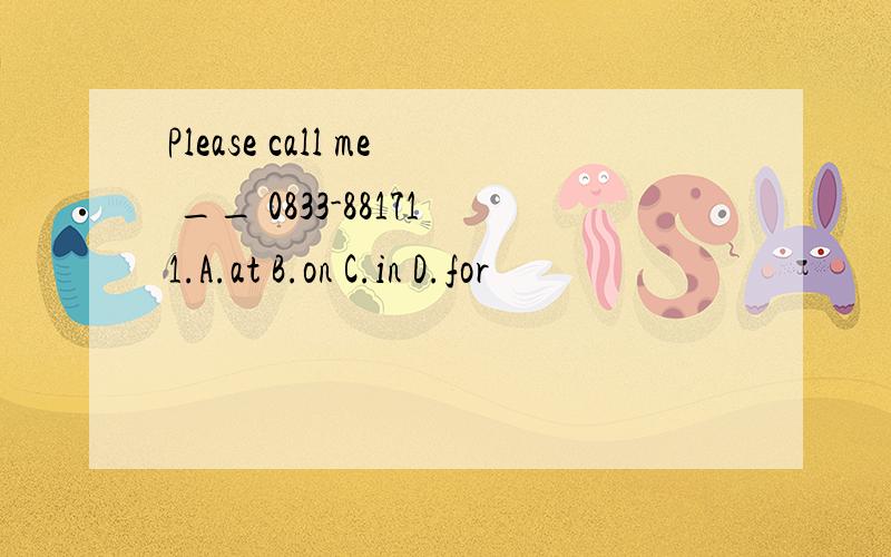 Please call me __ 0833-881711.A.at B.on C.in D.for