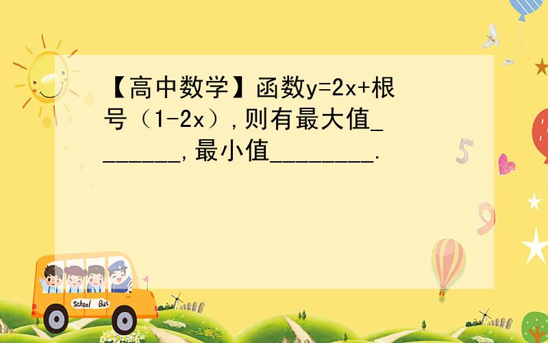 【高中数学】函数y=2x+根号（1-2x）,则有最大值_______,最小值________.