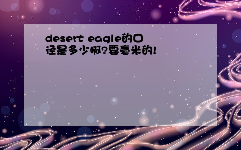 desert eagle的口径是多少啊?要毫米的!