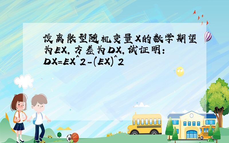 设离散型随机变量X的数学期望为EX,方差为DX,试证明：DX=EX^2-(EX)^2