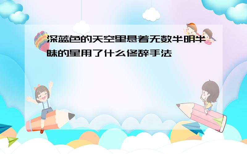 深蓝色的天空里悬着无数半明半昧的星用了什么修辞手法