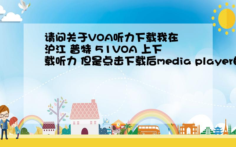 请问关于VOA听力下载我在 沪江 普特 51VOA 上下载听力 但是点击下载后media player自动播放 并不下载