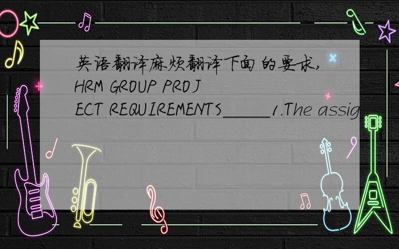 英语翻译麻烦翻译下面的要求,HRM GROUP PROJECT REQUIREMENTS_____1.The assig