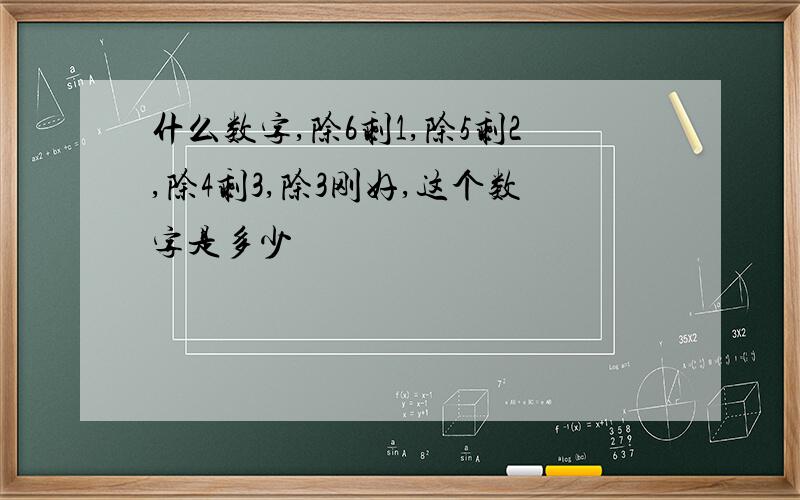 什么数字,除6剩1,除5剩2,除4剩3,除3刚好,这个数字是多少