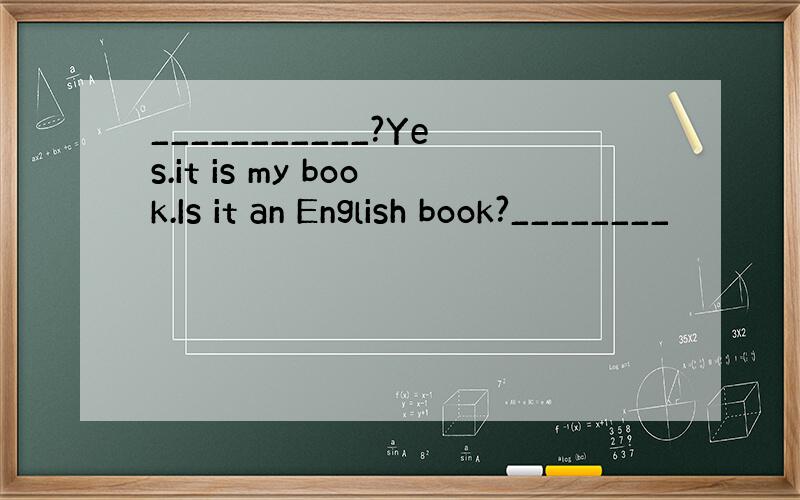 ___________?Yes.it is my book.Is it an English book?________