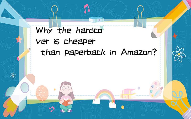 Why the hardcover is cheaper than paperback in Amazon?