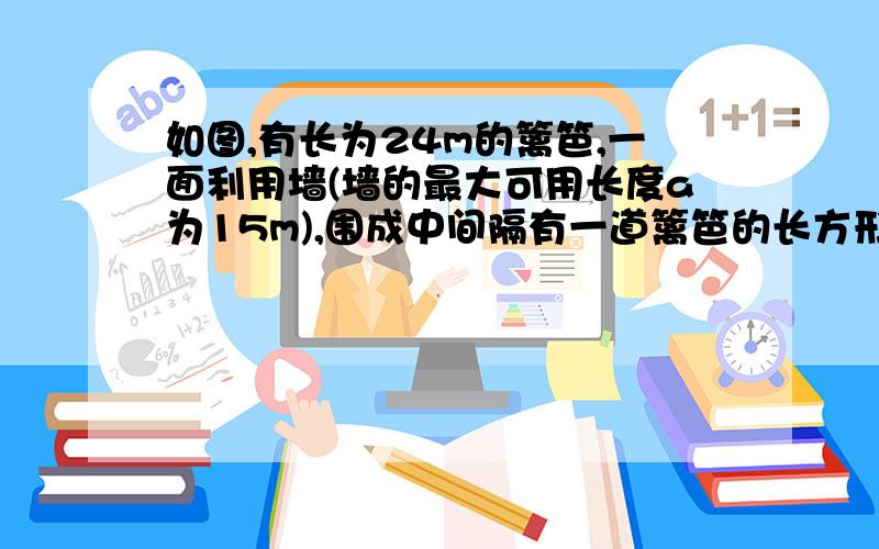 如图,有长为24m的篱笆,一面利用墙(墙的最大可用长度a为15m),围成中间隔有一道篱笆的长方形花圃