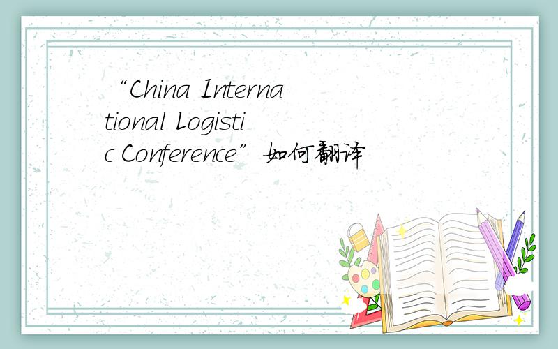 “China International Logistic Conference”如何翻译