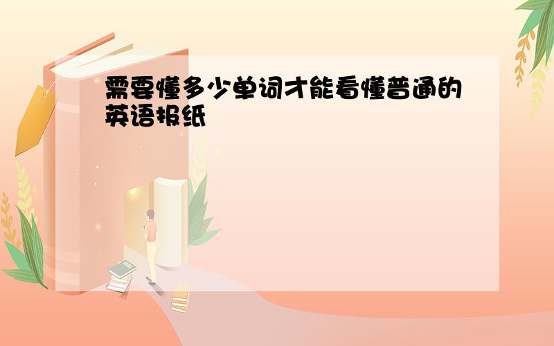 需要懂多少单词才能看懂普通的英语报纸