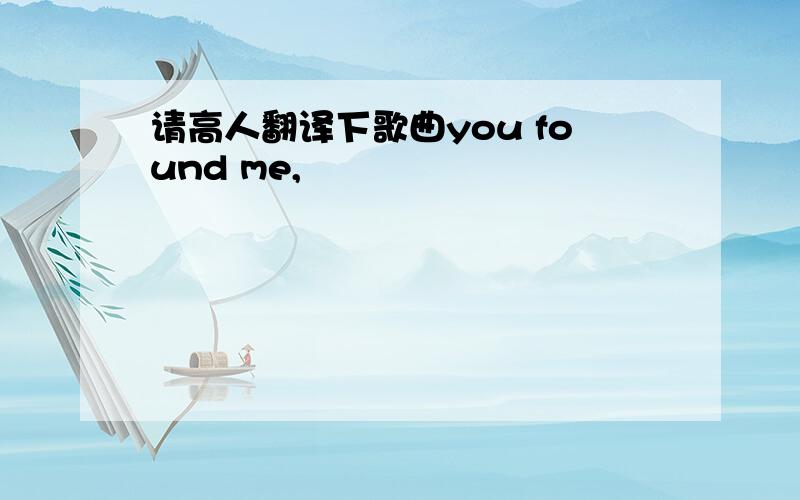 请高人翻译下歌曲you found me,