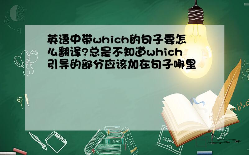 英语中带which的句子要怎么翻译?总是不知道which引导的部分应该加在句子哪里