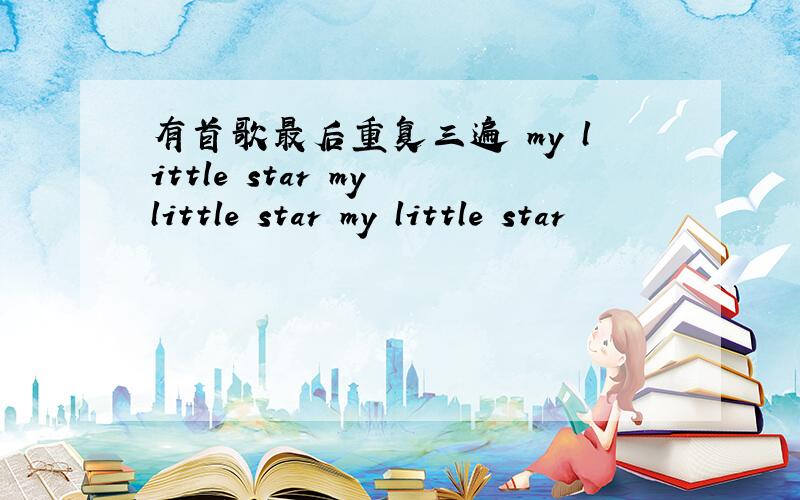 有首歌最后重复三遍 my little star my little star my little star