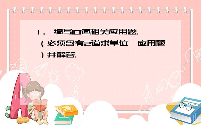 1． 编写10道相关应用题.（必须含有2道求单位一应用题）并解答.