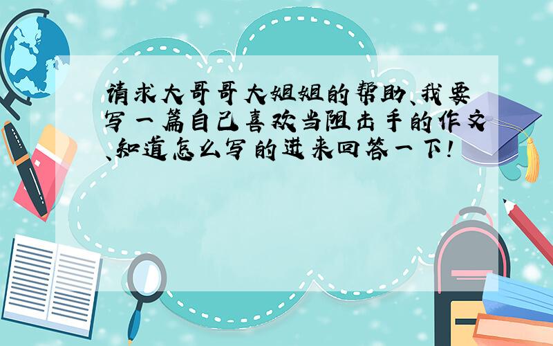 请求大哥哥大姐姐的帮助、我要写一篇自己喜欢当阻击手的作文、知道怎么写的进来回答一下!