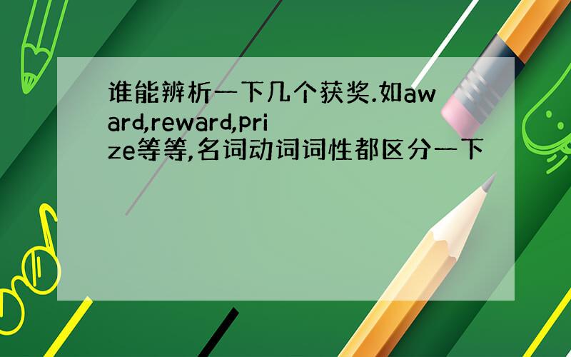 谁能辨析一下几个获奖.如award,reward,prize等等,名词动词词性都区分一下