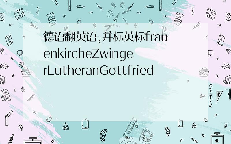 德语翻英语,并标英标frauenkircheZwingerLutheranGottfried