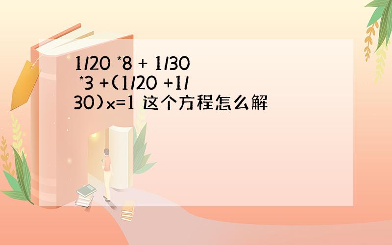 1/20 *8 + 1/30 *3 +(1/20 +1/30)x=1 这个方程怎么解