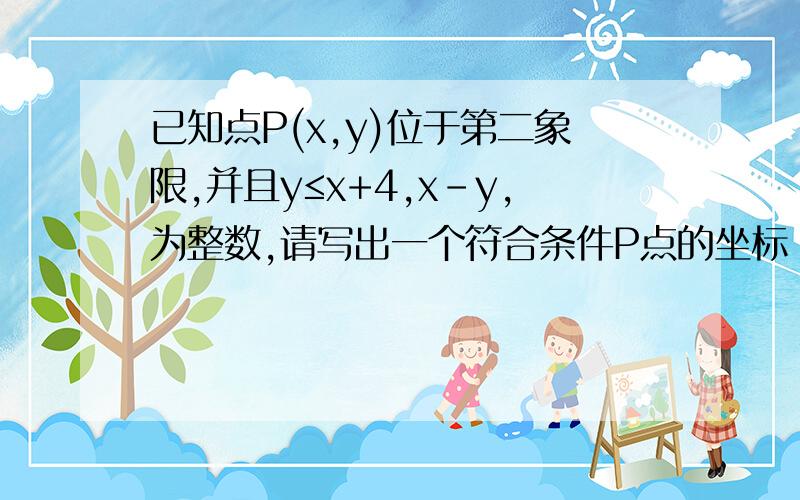 已知点P(x,y)位于第二象限,并且y≤x+4,x-y,为整数,请写出一个符合条件P点的坐标