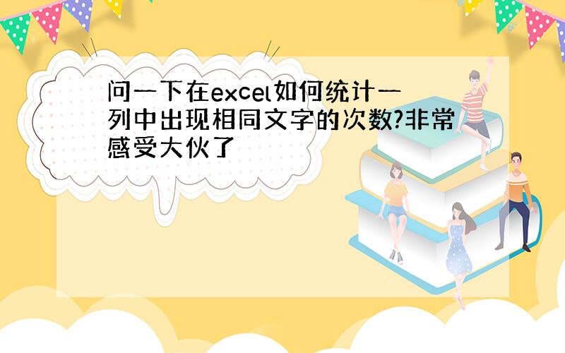 问一下在excel如何统计一列中出现相同文字的次数?非常感受大伙了