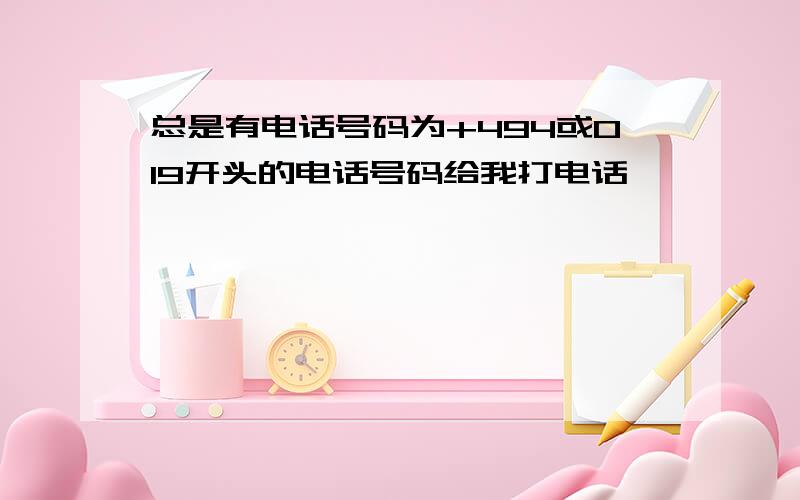 总是有电话号码为+494或019开头的电话号码给我打电话