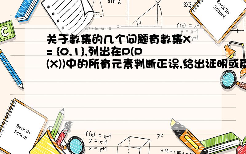 关于数集的几个问题有数集X = {0,1},列出在P(P(X))中的所有元素判断正误,给出证明或反例a.有任意两个数集,