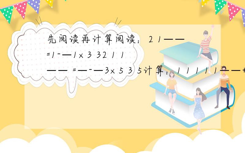 先阅读再计算阅读：2 1——=1-—1×3 32 1 1—— =—-—3×5 3 5计算：1 1 1 1 1——+——+