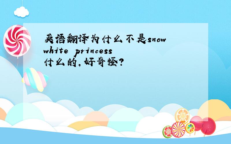 英语翻译为什么不是snow white princess什么的,好奇怪?