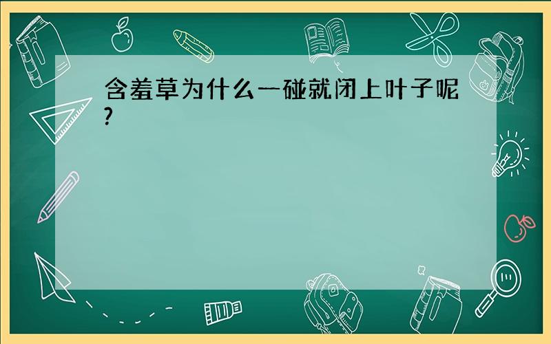 含羞草为什么一碰就闭上叶子呢?