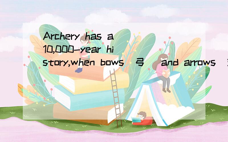 Archery has a 10,000-year history,when bows(弓) and arrows(箭)