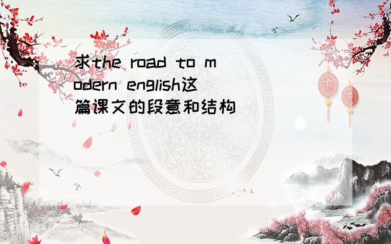 求the road to modern english这篇课文的段意和结构