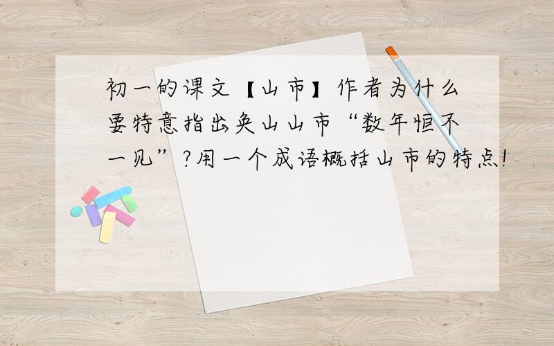 初一的课文【山市】作者为什么要特意指出奂山山市“数年恒不一见”?用一个成语概括山市的特点!