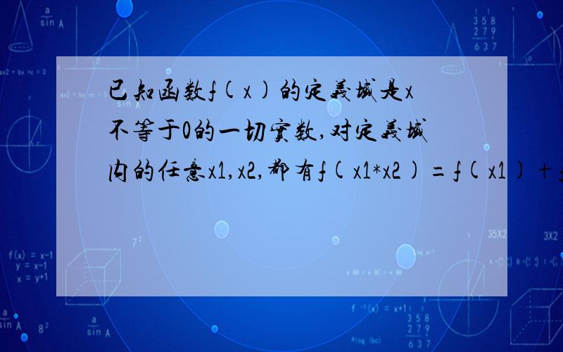 已知函数f(x)的定义域是x不等于0的一切实数,对定义域内的任意x1,x2,都有f(x1*x2)=f(x1)+f(x2)