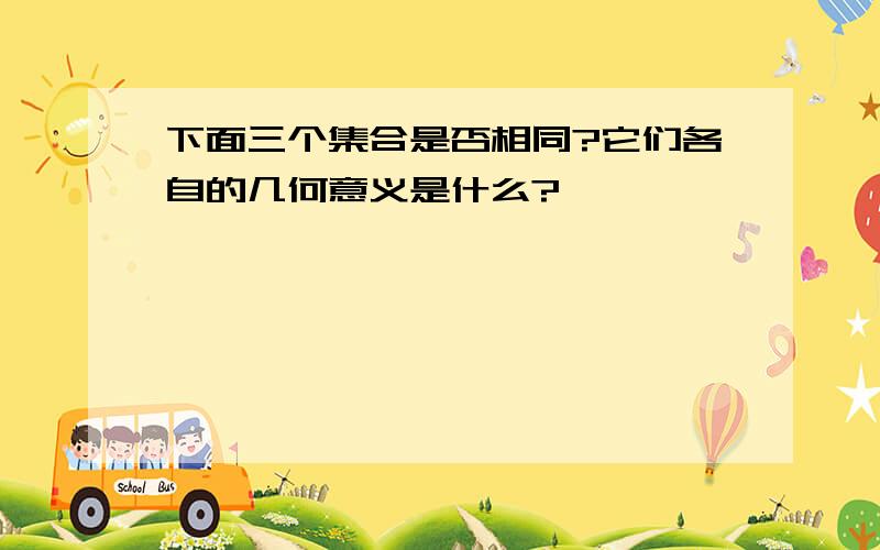 下面三个集合是否相同?它们各自的几何意义是什么?