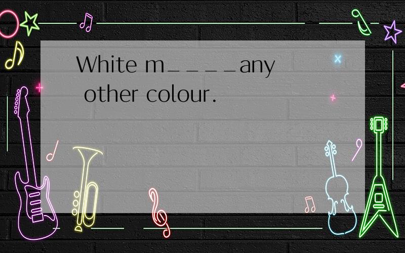 White m____any other colour.