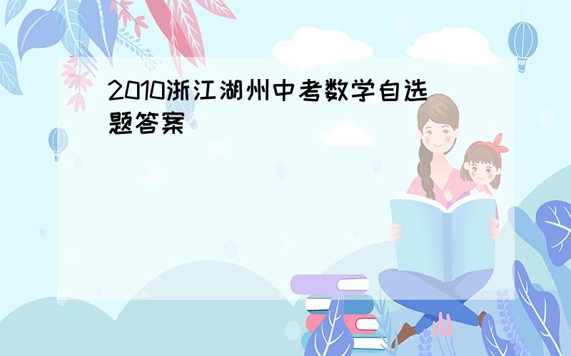 2010浙江湖州中考数学自选题答案