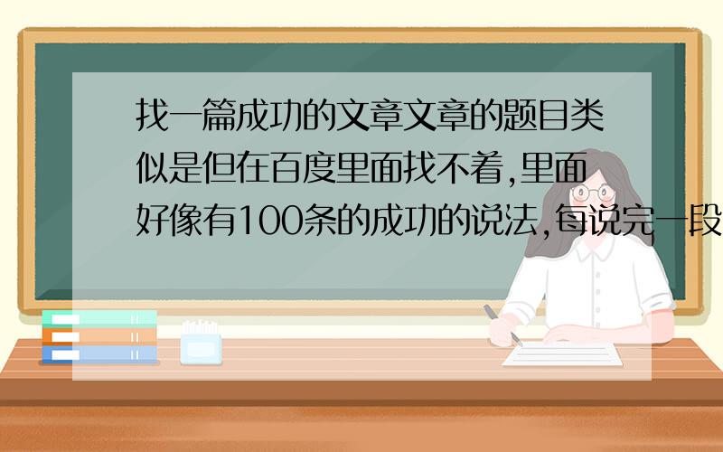 找一篇成功的文章文章的题目类似是但在百度里面找不着,里面好像有100条的成功的说法,每说完一段,段的下面就会有提问的,还