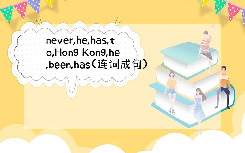 never,he,has,to,Hong Kong,he,been,has(连词成句）