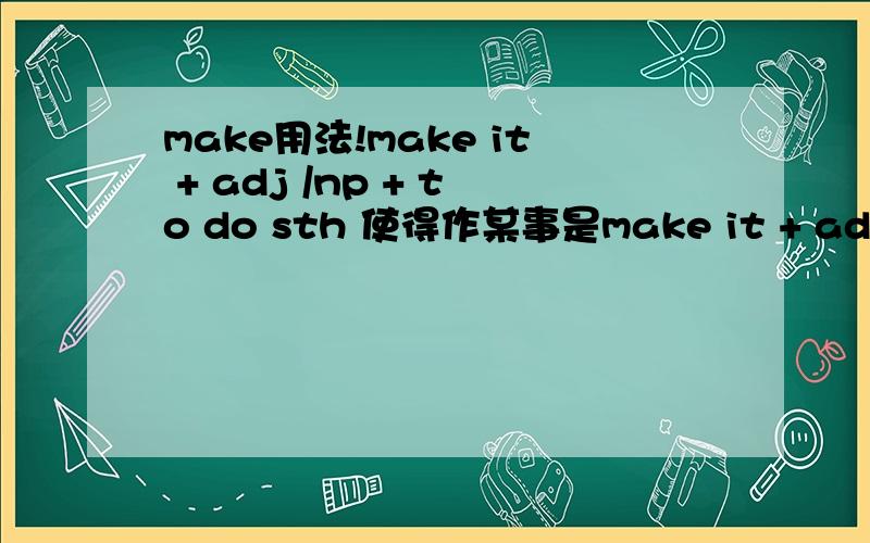 make用法!make it + adj /np + to do sth 使得作某事是make it + adj /np