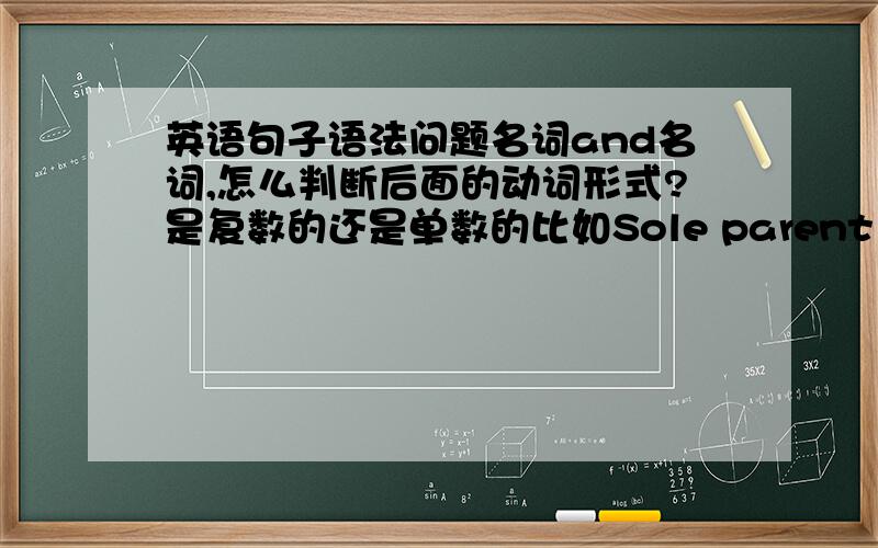 英语句子语法问题名词and名词,怎么判断后面的动词形式?是复数的还是单数的比如Sole parent and coupe