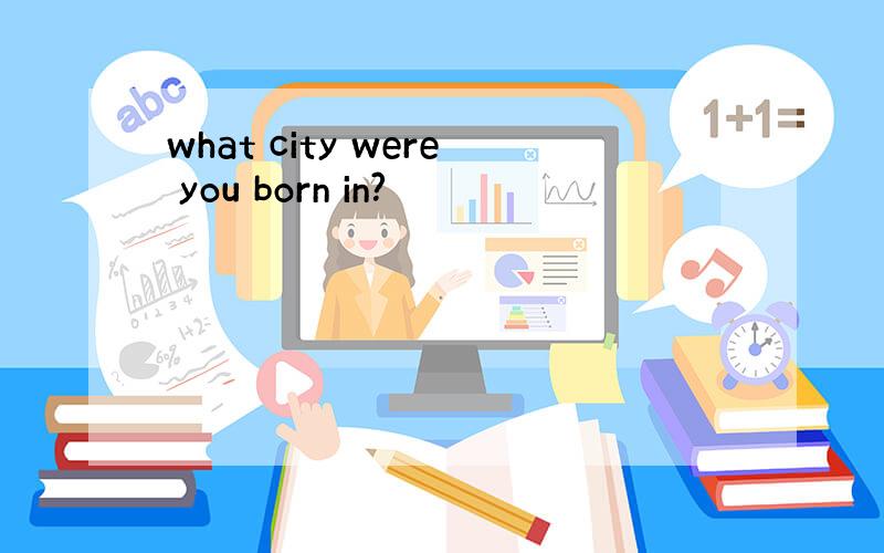 what city were you born in?